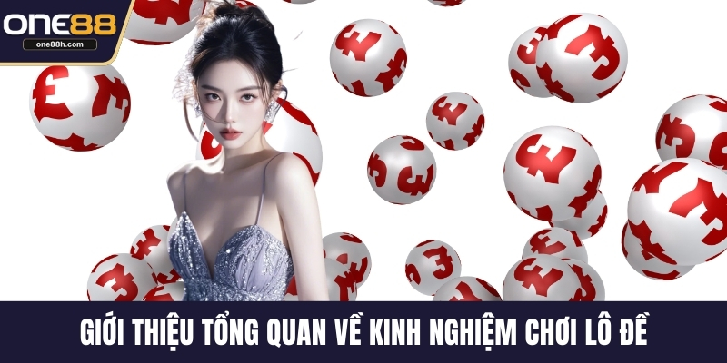 Giới thiệu tổng quan về kinh nghiệm chơi lô đề